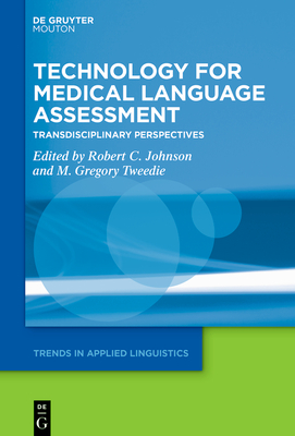 Technology for Medical Language Assessment: Transdisciplinary Perspectives - Johnson, Robert C (Editor), and Tweedie, M Gregory (Editor)
