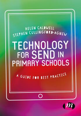 Technology for SEND in Primary Schools: A guide for best practice - Caldwell, Helen, and Cullingford-Agnew, Steve