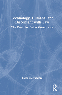 Technology, Humans, and Discontent with Law: The Quest for Better Governance - Brownsword, Roger