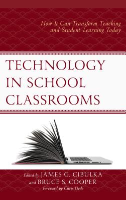 Technology in School Classrooms: How It Can Transform Teaching and Student Learning Today - Cibulka, James G (Editor), and Cooper, Bruce S (Editor)