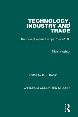 Technology, Industry and Trade: The Levant Versus Europe, 1250-1500 - Ashtor, Eliyahu, and Kedar, Benjamin Z