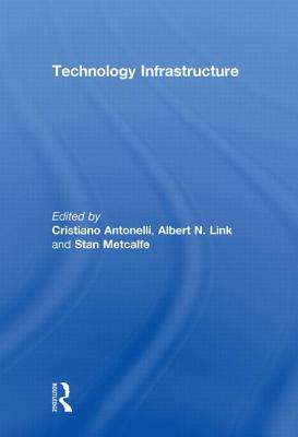 Technology Infrastructure - Antonelli, Cristiano (Editor), and Link, Albert N. (Editor), and Metcalfe, Stan (Editor)