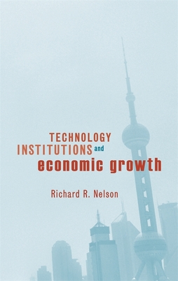 Technology, Institutions, and Economic Growth - Nelson, Richard R