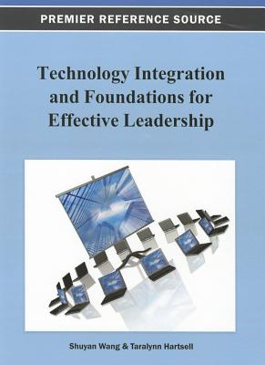 Technology Integration and Foundations for Effective Leadership - Wang, Shuyan (Editor), and Hartsell, Taralynn (Editor)