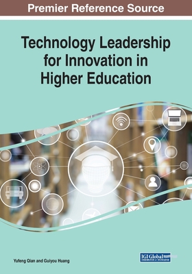 Technology Leadership for Innovation in Higher Education - Qian, Yufeng (Editor), and Huang, Guiyou (Editor)