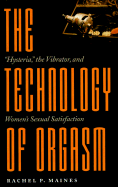 Technology of Orgasm: Hysteria, the Vibrator, and Women's Sexual Satisfaction (Revised)