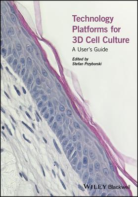 Technology Platforms for 3D Cell Culture: A User's Guide - Przyborski, Stefan (Editor)