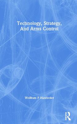 Technology, Strategy, And Arms Control - Hanrieder, Wolfram F