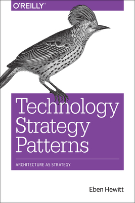 Technology Strategy Patterns: Architecture as Strategy - Hewitt, Eben