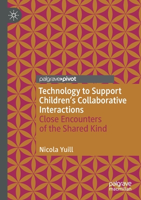 Technology to Support Children's Collaborative Interactions: Close Encounters of the Shared Kind - Yuill, Nicola