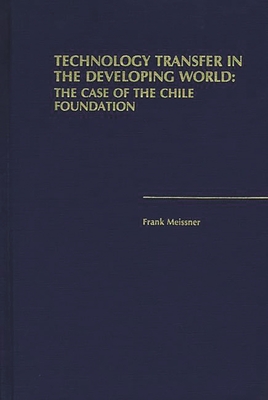 Technology Transfer in the Developing World: The Case of the Chile Foundation - Meissner, Frank, Professor