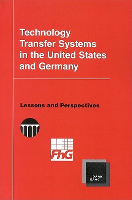 Technology Transfer Systems in the United States and Germany: Lessons and Perspectives - National Academy of Engineering, and Fraunhofer Institute for Systems and Innovation Research, and Schmoch, Ulrich (Editor)