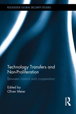 Technology Transfers and Non-Proliferation: Between Control and Cooperation - Meier, Oliver (Editor)