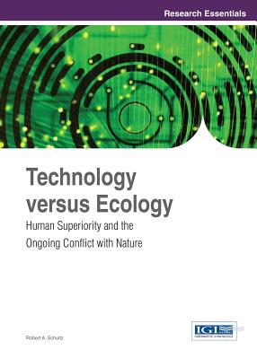 Technology Versus Ecology: Human Superiority and the Ongoing Conflict with Nature - Schultz, Robert A. (Editor)