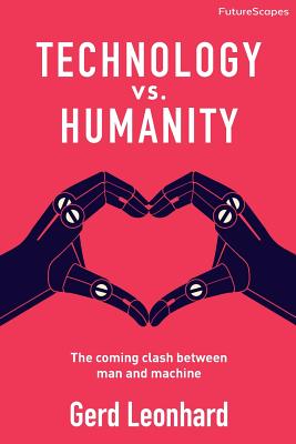 Technology vs. Humanity: The coming clash between man and machine - Leonhard, Gerd