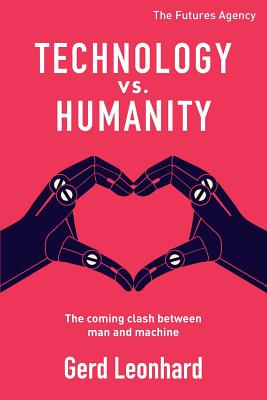 Technology vs. Humanity: The coming clash between man and machine - Leonhard, Gerd