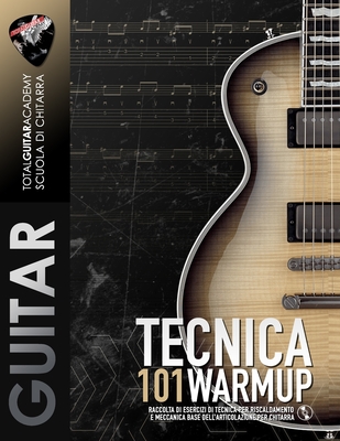 Tecnica: 101 WarmUp: Raccolta di esercizi di tecnica per riscaldamento e meccanica base per chitarra - Fareri, Francesco, and Rimskij-Korsakov, Nikolaj, and Total Guitar Academy