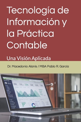Tecnologa de Informacin y la Prctica Contable: Una Visin Aplicada - Garcia, Pablo R, and Alanis, Macedonio