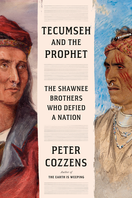 Tecumseh and the Prophet: The Shawnee Brothers Who Defied a Nation - Cozzens, Peter