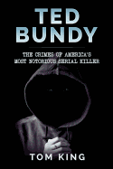 Ted Bundy: The Crimes of America's Most Notorious Serial Killer