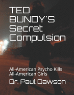 TED BUNDY'S Secret Compulsion: All-American Psycho Kills All-American Girls