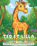 Ted e Lilla apprennent les animaux - Livre de coloriage pour enfants 2+: Mon premier livre d'apprentissage et de coloriage - avec des faits int?ressants