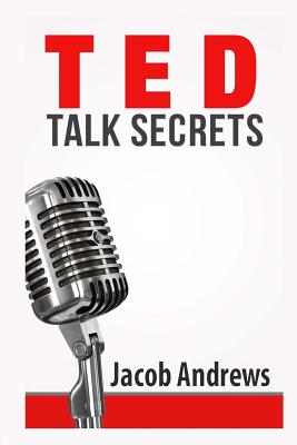 TED Talk Secrets: Storytelling and Presentation Design for Delivering Great TED Style Talks - Andrews, Jacob