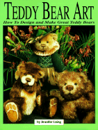 Teddy Bear Art: How to Design & Make Great Teddy Bears - Laing, Jennifer