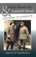 Teddy Roosevelt & Leonard Wood: Partners in Command