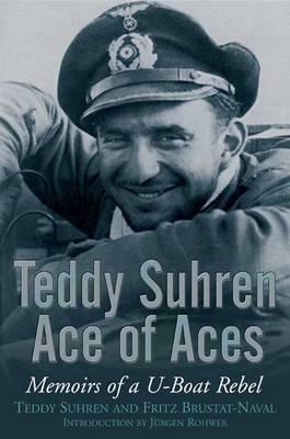Teddy Suhren, Ace of Aces: Memoirs of a U-boat Rebel - Suhren, Teddy, and Brustat-Naval, Fritz