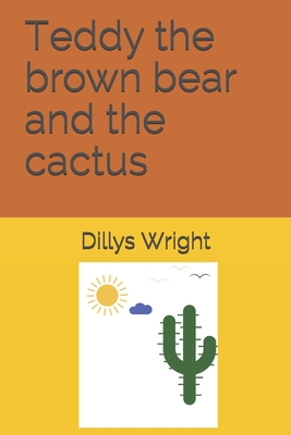 Teddy the brown bear and the cactus - Wright, Dillys