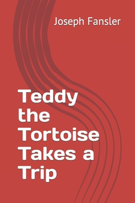 Teddy the Tortoise Takes a Trip - Fansler, Joseph