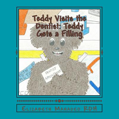 Teddy Visits the Dentist: Teddy Gets a Filling - Mahadeo, Elizabeth