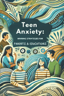 Teen Anxiety: Winning Strategies for Parents and Educators: How to Recognize and Address Anxiety in Adolescents with Practical Tips for a Peaceful Life - Micro book