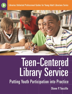 Teen-Centered Library Service: Putting Youth Participation into Practice - Tuccillo, Diane