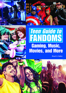 Teen Guide to Fandoms: Gaming, Music, Movies, and More