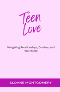 Teen Love: Navigating Relationships, Crushes, and Heartbreak