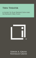 Teen Theater: A Guide to Play Production and Six Royalty Free Plays