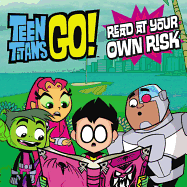 Teen Titans Go! (Tm): Read at Your Own Risk