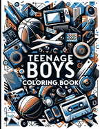 Teenage Boys Coloring Book: Providing a Calming and Therapeutic Experience, Each Page Offers Teenage Boys a Moment of Relaxation and Reflection, Allowing Them to Unwind and De-stress in a World of Colorful Possibilities