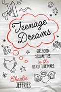 Teenage Dreams: Girlhood Sexualities in the U.S. Culture Wars