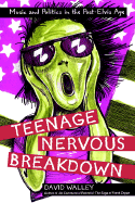 Teenage Nervous Breakdown: Music and Politics in the Post-Elvis Age - Walley, David