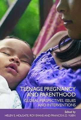 Teenage Pregnancy and Parenthood: Global Perspectives, Issues and Interventions - Holgate, Helen (Editor), and Evans, Roy (Editor), and Yuen, Francis K O (Editor)