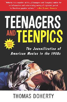 Teenagers and Teenpics: The Juvenilization of American Movies in the 1950's - Doherty, Thomas, Professor