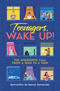 Teenagers, Wake Up!: The Awakening Call from a Teen to a Teen