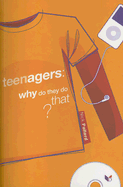 Teenagers: Why Do They Do That?