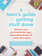 Teen's Guide to Getting Stuff Done: Discover Your Procrastination Type, Stop Putting Things Off, and Reach Your Goals