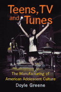 Teens, TV and Tunes: The Manufacturing of American Adolescent Culture