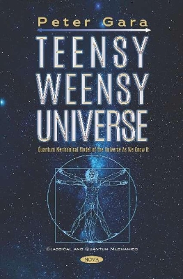 Teensy Weensy Universe: Quantum Mechanical Model of the Universe as We Know It - Gara, Peter