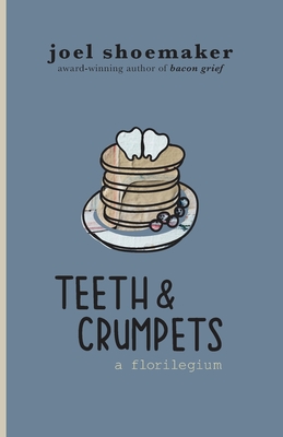 Teeth & Crumpets: A Florilegium - Shoemaker, Joel